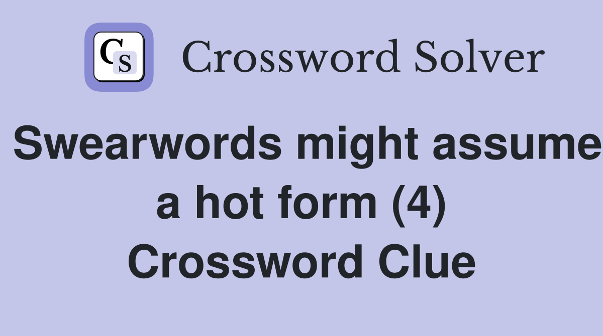 Swearwords might assume a hot form (4) - Crossword Clue Answers ...